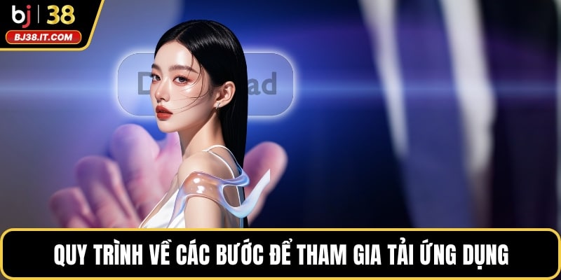 Quy trình về các bước để tham gia tải ứng dụng